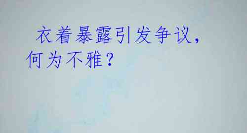  衣着暴露引发争议，何为不雅？ 