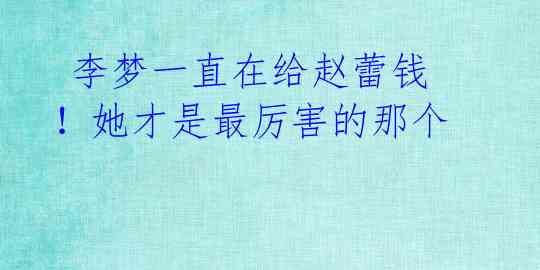  李梦一直在给赵蕾钱！她才是最厉害的那个