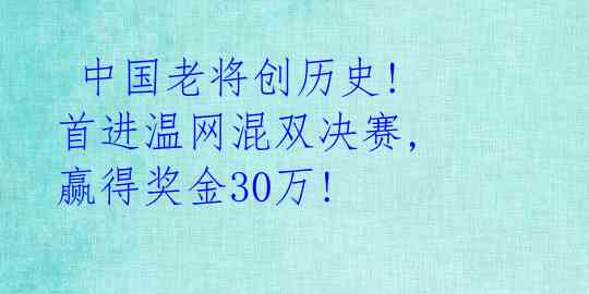  中国老将创历史! 首进温网混双决赛, 赢得奖金30万! 