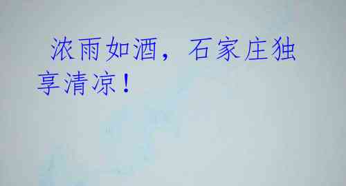 浓雨如酒,石家庄独享清凉!