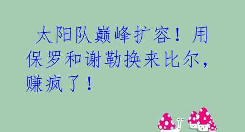  太阳队巅峰扩容！用保罗和谢勒换来比尔，赚疯了！ 