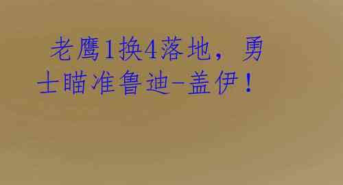  老鹰1换4落地，勇士瞄准鲁迪-盖伊！ 