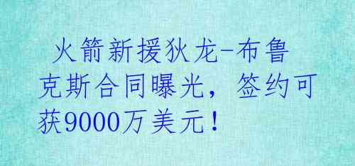  火箭新援狄龙-布鲁克斯合同曝光，签约可获9000万美元！ 