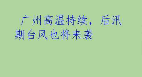  广州高温持续，后汛期台风也将来袭 