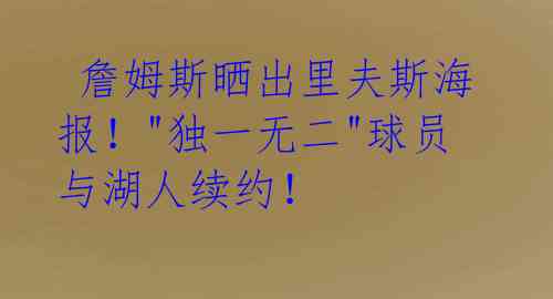  詹姆斯晒出里夫斯海报！"独一无二"球员与湖人续约！ 