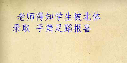  老师得知学生被北体录取 手舞足蹈报喜 