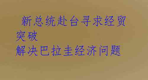  新总统赴台寻求经贸突破 解决巴拉圭经济问题