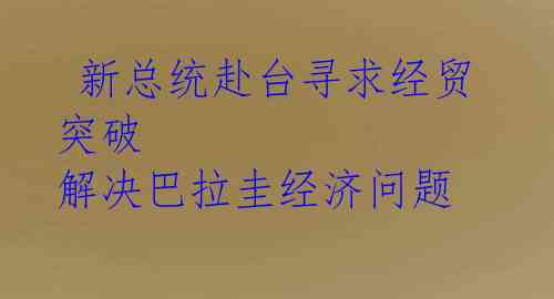  新总统赴台寻求经贸突破 解决巴拉圭经济问题 