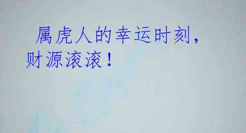  属虎人的幸运时刻，财源滚滚！