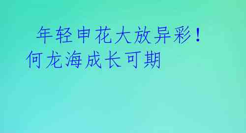  年轻申花大放异彩！何龙海成长可期 