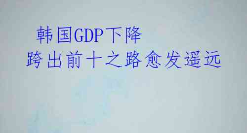  韩国GDP下降 跨出前十之路愈发遥远 