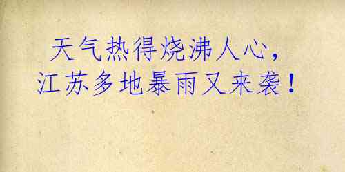 天气热得烧沸人心,江苏多地暴雨又来袭!