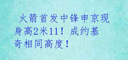  火箭首发中锋申京现身高2米11！成约基奇相同高度！ 