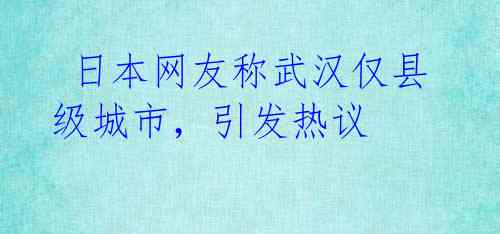  日本网友称武汉仅县级城市，引发热议