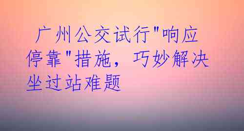 广州公交试行"响应停靠"措施，巧妙解决坐过站难题