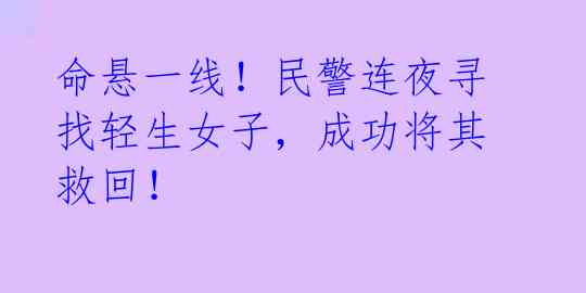 命悬一线！民警连夜寻找轻生女子，成功将其救回！ 