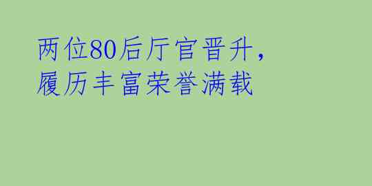 两位80后厅官晋升，履历丰富荣誉满载 