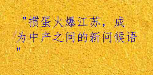 "掼蛋火爆江苏,成为中产之间的新问候语"