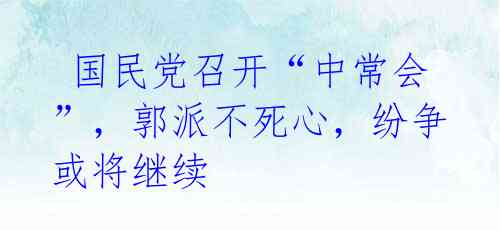 国民党召开“中常会”,郭派不死心,纷争或将继续