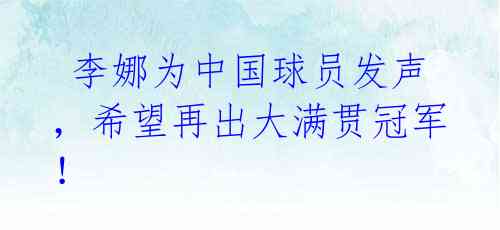  李娜为中国球员发声，希望再出大满贯冠军！ 