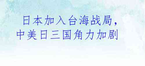  日本加入台海战局，中美日三国角力加剧 