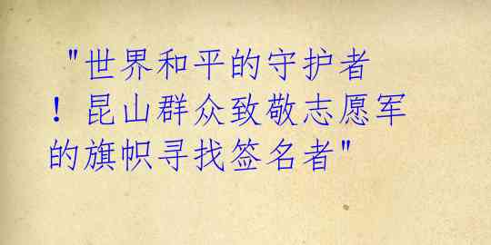  "世界和平的守护者！昆山群众致敬志愿军的旗帜寻找签名者"