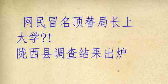  网民冒名顶替局长上大学?! 陇西县调查结果出炉