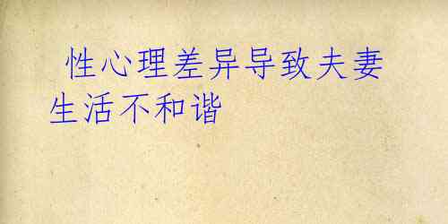 性心理差异导致夫妻生活不和谐