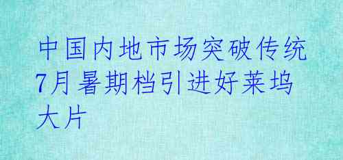  中国内地市场突破传统 7月暑期档引进好莱坞大片 