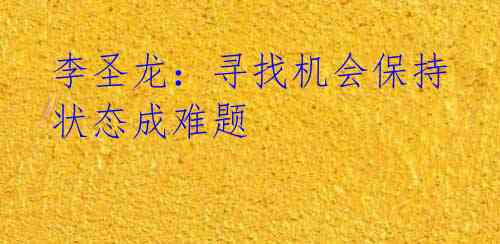 李圣龙：寻找机会保持状态成难题