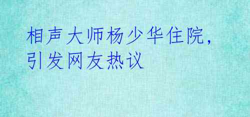  相声大师杨少华住院, 引发网友热议