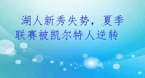 湖人新秀失势，夏季联赛被凯尔特人逆转