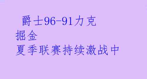  爵士96-91力克掘金 夏季联赛持续激战中