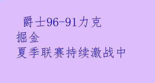  爵士96-91力克掘金 夏季联赛持续激战中 