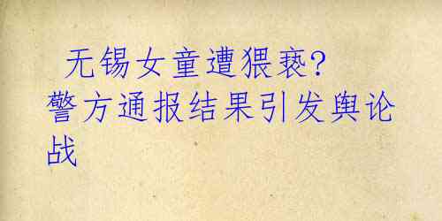  无锡女童遭猥亵? 警方通报结果引发舆论战