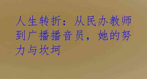 人生转折:从民办教师到广播播音员,她的努力与坎坷