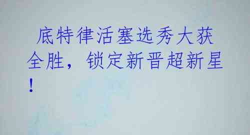 底特律活塞选秀大获全胜,锁定新晋超新星!