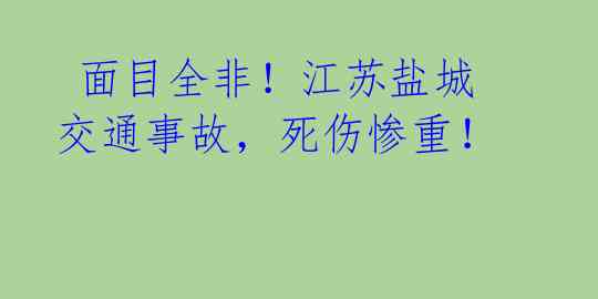  面目全非！江苏盐城交通事故，死伤惨重！