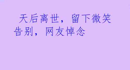  天后离世，留下微笑告别，网友悼念