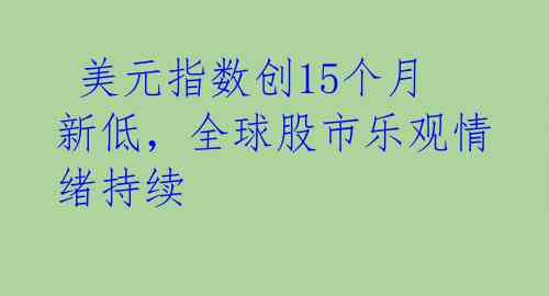  美元指数创15个月新低，全球股市乐观情绪持续 