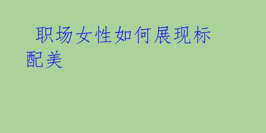 职场女性如何展现标配美