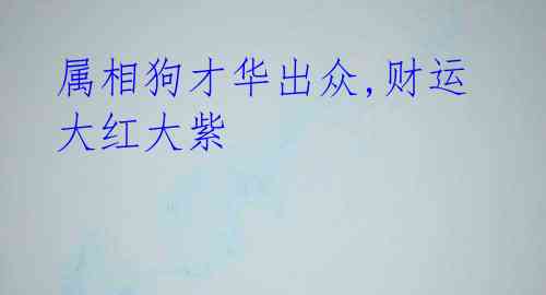 属相狗才华出众,财运大红大紫