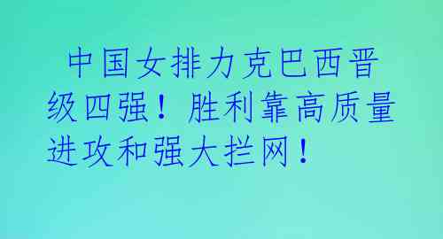 中国女排力克巴西晋级四强!胜利靠高质量进攻和强大拦网!