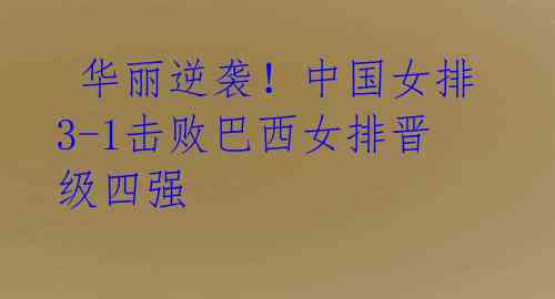 华丽逆袭!中国女排3-1击败巴西女排晋级四强