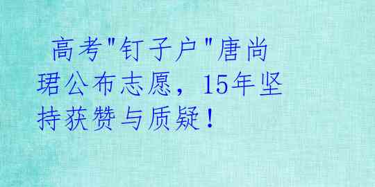  高考"钉子户"唐尚珺公布志愿，15年坚持获赞与质疑！ 