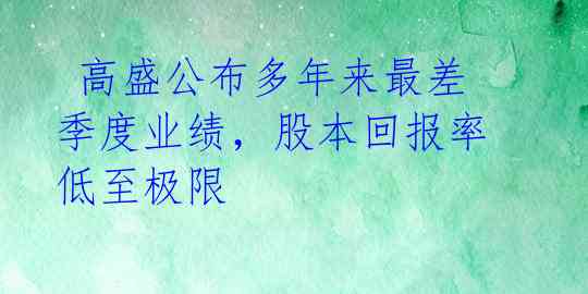  高盛公布多年来最差季度业绩，股本回报率低至极限 