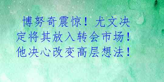 博努奇震惊!尤文决定将其放入转会市场!他决心改变高层想法!