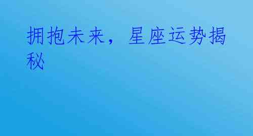 拥抱未来,星座运势揭秘