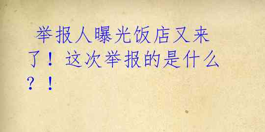  举报人曝光饭店又来了！这次举报的是什么？！ 