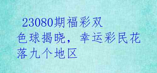  23080期福彩双色球揭晓，幸运彩民花落九个地区